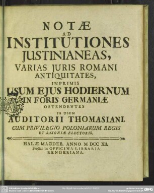 Notae Ad Institutiones Iustinianeas, Varias Iuris Romani Antiquitates, Inprimis Usum Eius Hodiernum In Foris Germaniae Ostendentes : In Usum Auditorii Thomasiani