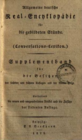 Allgemeine deutsche Real-Encyklopädie für die gebildeten Stände : (Conversations-Lexikon) ; Supplementband für die Besitzer der 6. u. frühern Aufl. u. der neuen Folge ; enthaltend die neuen u. umgearbeiteten Artikel u. die Zusätze der 7. Aufl.