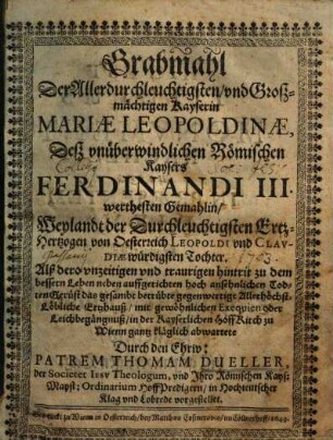 Grabmahl der Allerdurchleuchtigsten und Großmächtigen Kayserin Mariae Leopoldinae, deß unüberwindlichen Römischen Kaysers Ferdinandi III. werthesten Gemahlin