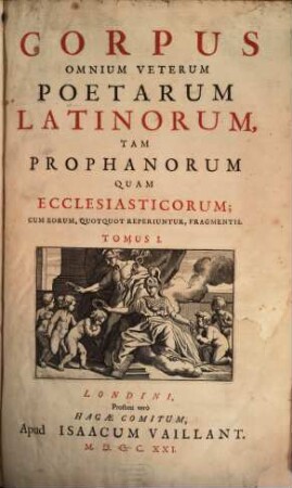 Corpus Omnium Veterum Poetarum Latinorum, Tam Prophanorum Quam Ecclesiasticorum : Cum Eorum, Quotquot Reperiuntur, Fragmentis. 1