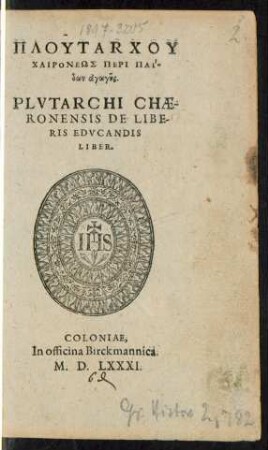 PLUTARCHU || CHAIRONEŌS PERI PAI-||dōn agōgēs.|| PLVTARCHI CHAE-||RONENSIS DE LIBE-||RIS EDVCANDIS || LIBER.||