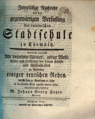 Zuverlässige Nachricht von der gegenwärtigen Verfassung der lateinischen Stadtschule zu Chemnitz : wodurch zugleich alle vornehme Gönner ... zu Anhörung einiger teutschen Reden ... ehrerbietigst einladet M. Johann Georg Hager