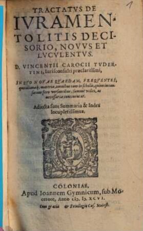 Tractatvs De Ivramento Litis Decisorio, Novvs Et Lvcvlentvs. D. Vincentii Carocii Tvdertini, Iurisconsulti praeclarissimi ... : Adiecta sunt Summaria & Index locupletissimus. ... continentur
