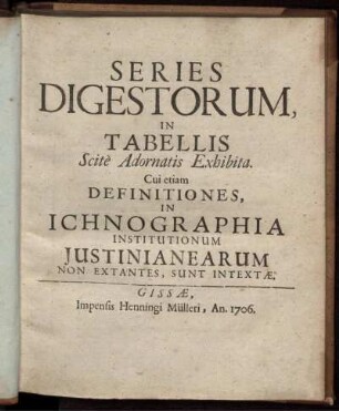 Series Digestorum, In Tabellis Scit`e Adornatis Exhibita : Cui etiam Definitiones, In Ichnographia Institutionum Justinianearum Non Extantes, Sunt Intextæ.