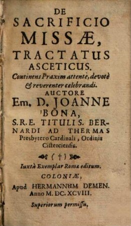 De Sacrificio Missae : Tractatus Asceticus ; Continens Praxim attente, devotè et reverenter celebrandi ; Iuxta Exemplar Romae editum
