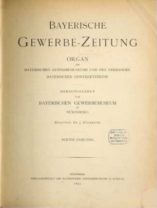 Bayerische Gewerbe-Zeitung : Organ des Bayerischen Gewerbemuseums und des Verbands Bayerischer Gewerbevereine. 8. 1895