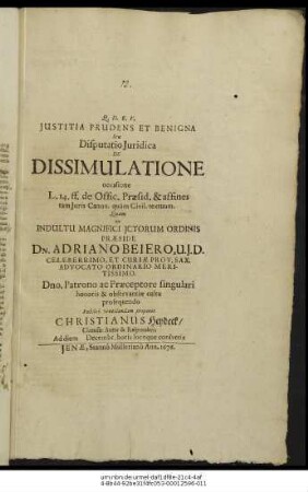 Iustitia Prudens Et Benigna Seu Disputatio Iuridica De Dissimulatione : occasione L. 14. ff. de Offic. Praesid. & affines tam Iuris Canon. quam Civil. textuum