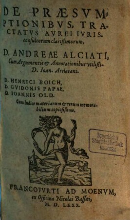 De Praesumptionibus, Tractatus Aurei Iurisconsultorum clarißimorum, D. Andreae Alciati : Cum Indice ... copiosißimo