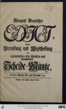 Königlich Preußisches Edict, wegen Verruffung und Wegschaffung der ausländischen sehr schlechten und geringhaltigen Scheide-Müntze : De Dato Berlin, den 3ten Decembr. 1751