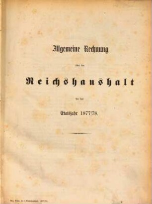 Allgemeine Rechnung nebst Nachweisung der Etatsüberschreitungen und außeretatsmäßigen Ausgaben. 1877/78