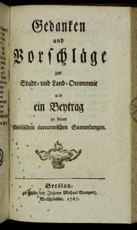 Gedanken und Vorschläge zur Stadt- und Land-Oeconomie : als ein Beytrag zu denen schlesischen öconomischen Sammlungen