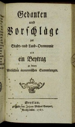 Gedanken und Vorschläge zur Stadt- und Land-Oeconomie : als ein Beytrag zu denen schlesischen öconomischen Sammlungen