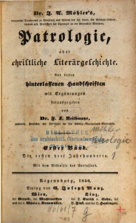 Dr. J. A. Möhler's, ... Patrologie, oder christliche Literärgeschichte. 1, Die ersten drei Jahrhunderte