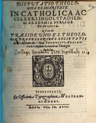 Disputatio theologica de charitate : in Catholica ... Ingolstadiensi Academia publice proposita