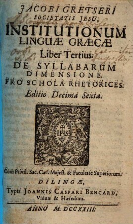 Jacobi Gretseri Societatis Jesu, Institutionum Linguae Graecae Liber .... 3, De Syllabarum Dimensione : Pro Schola Rhetorices