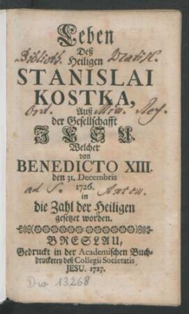 Leben Deß Heiligen Stanislai Kostka, Auß der Gesellschafft Jesu Welcher von Benedicto XIII. den 31. Decembris 1726. in die Zahl der Heiligen gesetzet worden