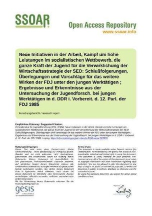 Neue Initiativen in der Arbeit, Kampf um hohe Leistungen im sozialistischen Wettbewerb, die ganze Kraft der Jugend für die Verwirklichung der Wirtschaftsstrategie der SED: Schlußfolgerungen, Überlegungen und Vorschläge für das weitere Wirken der FDJ unter den jungen Werktätigen ; Ergebnisse und Erkenntnisse aus der Untersuchung der Jugendforsch. bei jungen Werktätigen in d. DDR i. Vorbereit. d. 12. Parl. der FDJ 1985