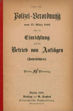Polizei-Verordnung vom 27. März 1893 über die Einrichtung und den Betrieb von Aufzügen (Fahrstühlen)