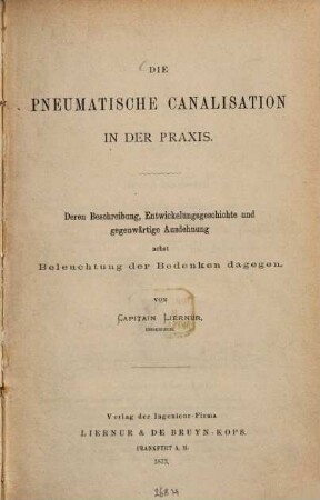 Die pneumatische Canalisation in der Praxis : deren Beschreibung, Entwickelungsgeschichte und gegenwärtige Ausdehnung nebst Beleuchtung der Bedenken dagegen