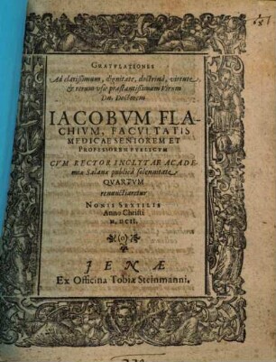 Gratulationes Ad clarißimum, dignitate, doctrina, virtute, & rerum usu praestantißimum Virum Dn. Doctorem Jacobum Flachium ... Cum Rector Inclytae Academiae Salanae ... quartum renunciaretur ...