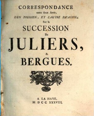 Correspondance entre deux amis, l'un Prussien, et l'autre Espagnol, Sur la succession de Juliers, et Bergues