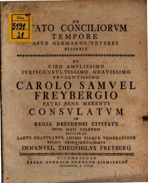 De Stato Conciliorvm Tempore Apvd Germanos Veteres Disserit Et ... Carolo Samvel Freybergio ... Gratvlatvr ... Immanvel Theophilvs Freyberg
