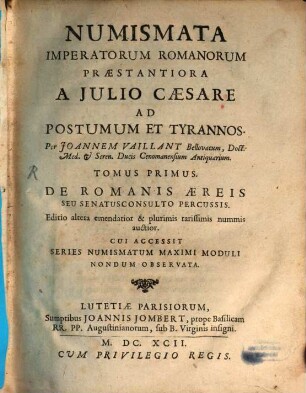 Numismata Imperatorum Romanorum Praestantiora : A Julio Caesare Ad Postumum Et Tyrannos. 1, De Romanis Aeris Seu Senatus Consulto Percussis