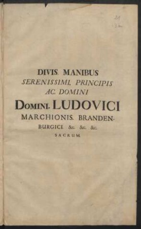Divis. Manibus Serenissimi. Principis Ac. Domini Domini. Ludovici Marchionis. Brandenburgici. &c. &c. &c. Sacrum