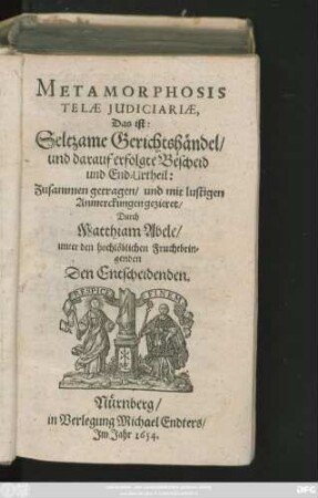 Metamorphosis Telae Iudiciariae, Das ist: Seltzame Gerichtshändel/ und darauf erfolgte Bescheid und End-Urtheil