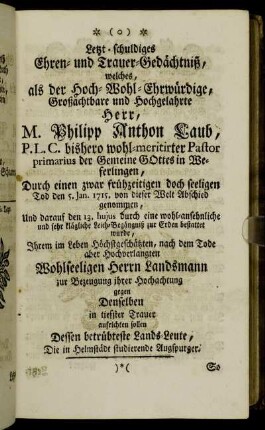 Letzt-schuldiges Ehren- und Trauer-Gedächtniß, welches als der Hoch-Wohl-Ehrwürdige, Großachtbare und Hochgelahrte Herr, M. Philipp Anthon Laub,...