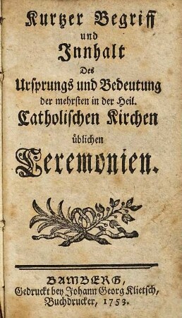 Kurtzer Begriff und Innhalt Des Ursprungs und Bedeutung der mehrsten in der Heil. Catholischen Kirchen üblichen Ceremonien
