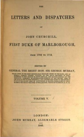 The Letters and Dispatches of John Churchill of Marlborough from 1702 - 1712 edited by George Murray. 5