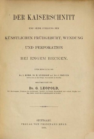 Der Kaiserschnitt und seine Stellung zur künstlichen Frühgeburt, Wendung und Perforation bei engem Becken : Unter Mitwirkung von L. Korn, H. Löhmann und J. Präger herausgegeben von Gerhard Leopold