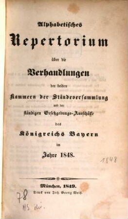 Alphabetisches Repertorium über die Verhandlungen der beiden Kammern der Ständeversammlung und der ständigen Gesetzgebungs-Ausschüsse des Königreichs Bayern : im Jahre .... 1848 (1849)