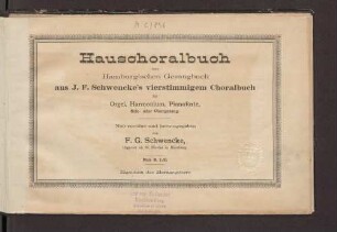 Hauschoralbuch zum Hamburgischen Gesangbuch : aus J. F. Schwencke's vierstimmigem Choralbuch für Orgel, Harmonium, Pianoforte, Solo- oder Chorgesang