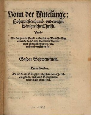 Vonn der Mittelunge, Hohepriesterthumb und ewigen Königreiche Christi, Unnd, Wie der spruch Pauli 1. Corint. 15 ... recht zu verstehen sei
