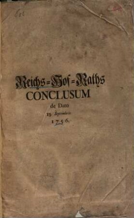 Reichs-Hof-Raths-Conclusum de dato 13. Septembris 1756 : (den gewaltsamen Königlich-Preussischen ... Einfall in die Königlich-Pohlnische Chur-Sächsische Chur-Lande ...