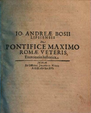 Io. Andreae Bosii Lipsiensis De Pontifice Maximo Romae Veteris Exercitatio historica