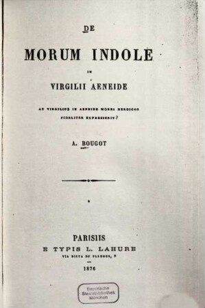 De morum indole in Virgilii Aeneide : An Virgilius in Aeneide mores heroicos fideliter expresserit? [Publius Virgilius ??]
