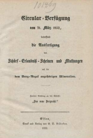 Nachtr. 2: Circular-Verfügung vom 31. März 1852, betreffend die Ausfertigung von Schürf-Erlaubniß-Scheinen und Muthungen auf die dem Berg-Regal angehörigen Mineralien. : Zusammenstellung der am 12. Mai 1851 erlassenen, am 1. Juli in Kraft tretenden Gesetze, betreffend die Besteuerung der Bergwerke, und die Verhältnisse der Miteigenthümer eines Bergwerks; nebst den Motiven und Ministerial-Instruktionen