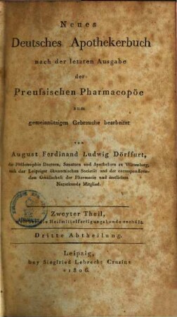 Neues deutsches Apothekerbuch : nach der letzten Ausgabe der preussischen Pharmacopöe, 2,3. Zweyther Theil, welcher die Heilmittelfertigungskunde enthält ; 3. Abth.