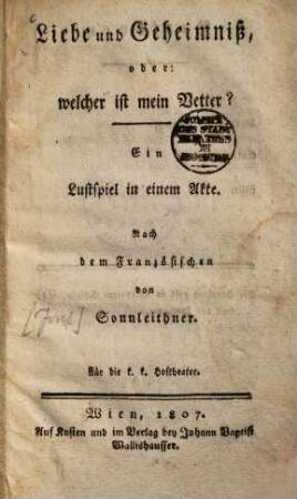 Liebe und Geheimniß, oder: welcher ist mein Vetter? : Ein Lustspiel in einem Akte ; Nach dem Französischen