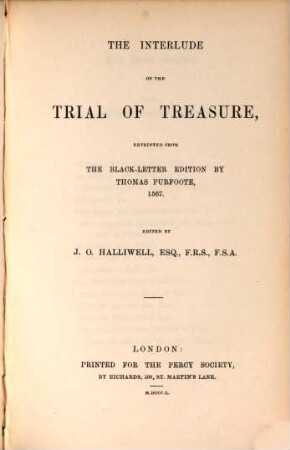 The interlude of the trial of treasure : reprinted from the black letter edition by Thomas Purfoote, 1567