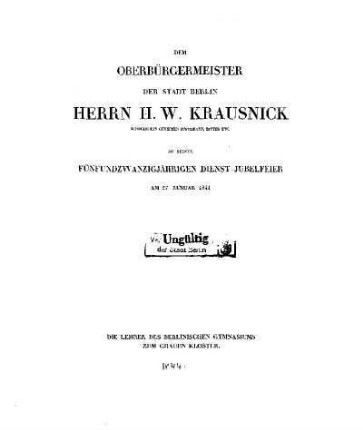Dem Oberbürgermeister der Stadt Berlin Herrn H. W. Krausnick : zu seiner fünfundzwanzigjährigen Dienst-Jubelfeier am 27. Januar 1844