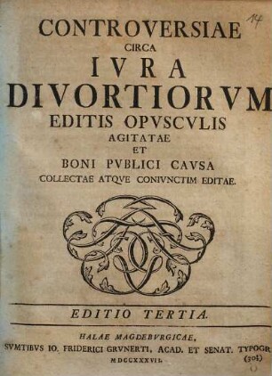 Controversiae Circa Ivra Divortiorvm Editis Opvscvlis Agitatae Et Boni Pvblici Cavsa Collectae Atqve Conivnctim Editae