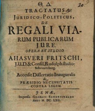 Tractatus Juridico-Politicus, De Regali Viarum Publicarum Jure : Accessit Dissertatio Inauguralis de Praesidio Necessitatis Contra Legem