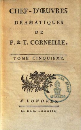 Chef d'oeuvres dramatiques de P. & T. Corneille : avec le jugement des savans à la suite de chaque piece. 5