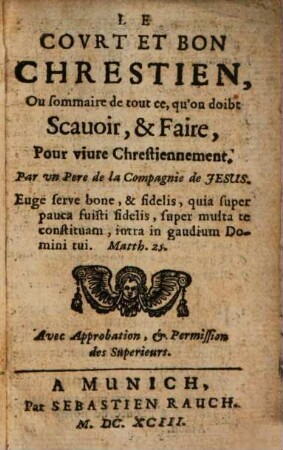 Le Court Et Bon Chrestien, Ou sommaire de tout de, qu'on doibt Scavoir, & Faire Pour vivre Chrestiennement