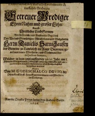 Honorabile Mystarum Encomium & ineffabile Brabeum Getreuer Prediger EhrenNahm und grosser Lohn/ Das ist: Christlicher LeichSermon Bey ... Begräbniß Des ... Herrn Danielis Sarnichausen der Gemeine zu Lavelsloh im Ampt Diepenau ... Pfarrherrn/ und Stoltzenauischer Inspection Seniorn : Welcher in dem jetztlauffenden 1656. Jahr am 5. Februarii ... entschlaffen/ und am 12. eiusdem ... in der PfarrKirchen daselbst beygesetzet worden