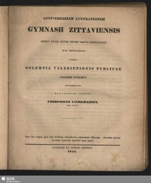 1844: Anniversariam lustrationem Gymnasii Zittaviensis ... instituendam et orationes discipulorum in academiam discedentium ... ejusdem anni andiendas indixit
